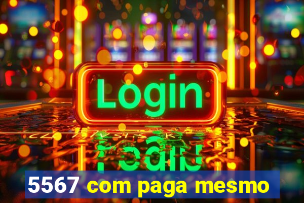 5567 com paga mesmo